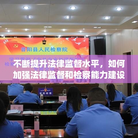 不断提升法律监督水平，如何加强法律监督和检察能力建设 