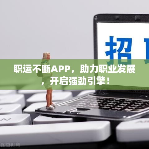 职运不断APP，助力职业发展，开启强劲引擎！