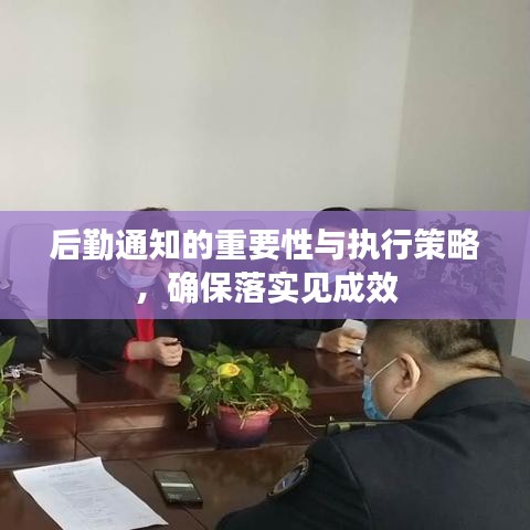 后勤通知的重要性与执行策略，确保落实见成效