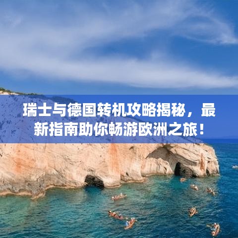 瑞士与德国转机攻略揭秘，最新指南助你畅游欧洲之旅！