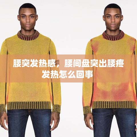 腰突发热感，腰间盘突出腰疼发热怎么回事 