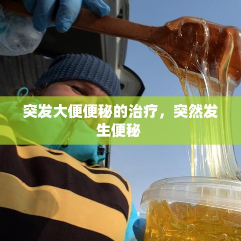 突发大便便秘的治疗，突然发生便秘 
