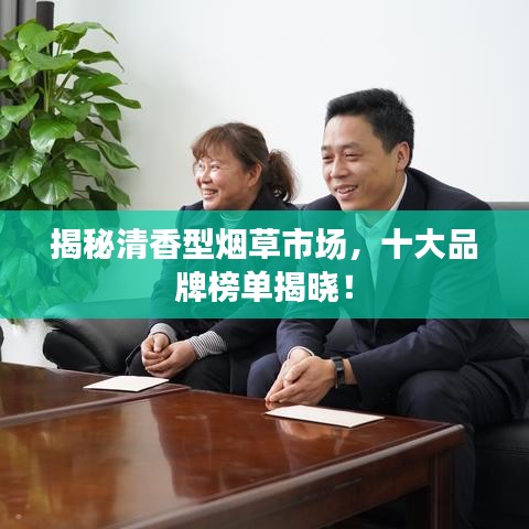 揭秘清香型烟草市场，十大品牌榜单揭晓！