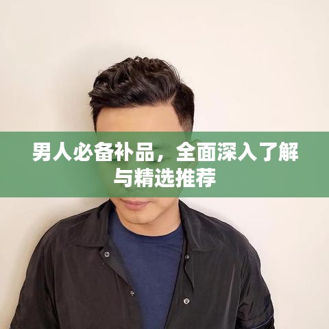 男人必备补品，全面深入了解与精选推荐