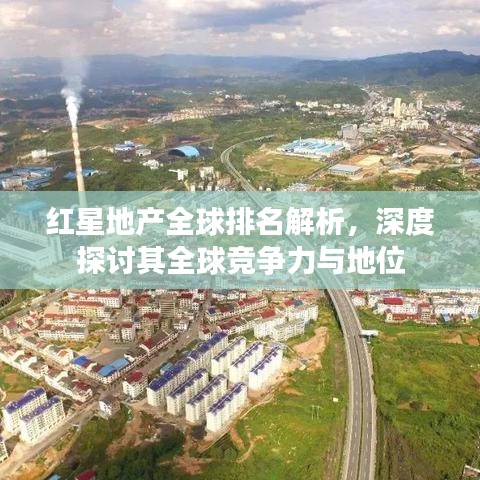 红星地产全球排名解析，深度探讨其全球竞争力与地位