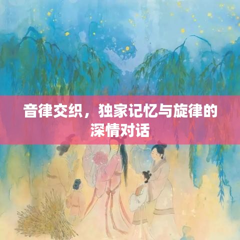 音律交织，独家记忆与旋律的深情对话