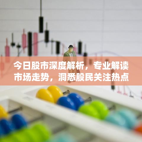 今日股市深度解析，专业解读市场走势，洞悉股民关注热点