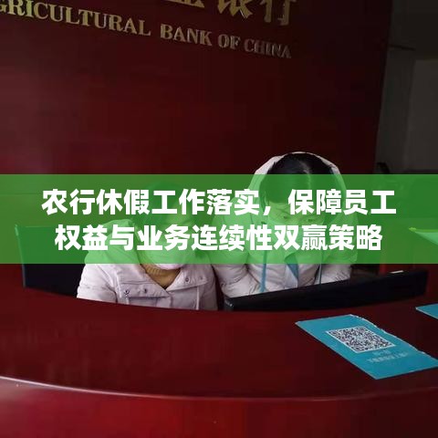 农行休假工作落实，保障员工权益与业务连续性双赢策略