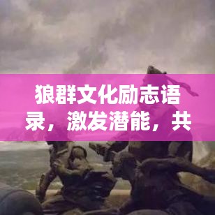 狼群文化励志语录，激发潜能，共创辉煌