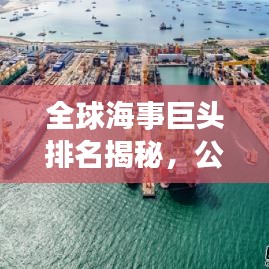 全球海事巨头排名揭秘，公司影响力与实力不容小觑